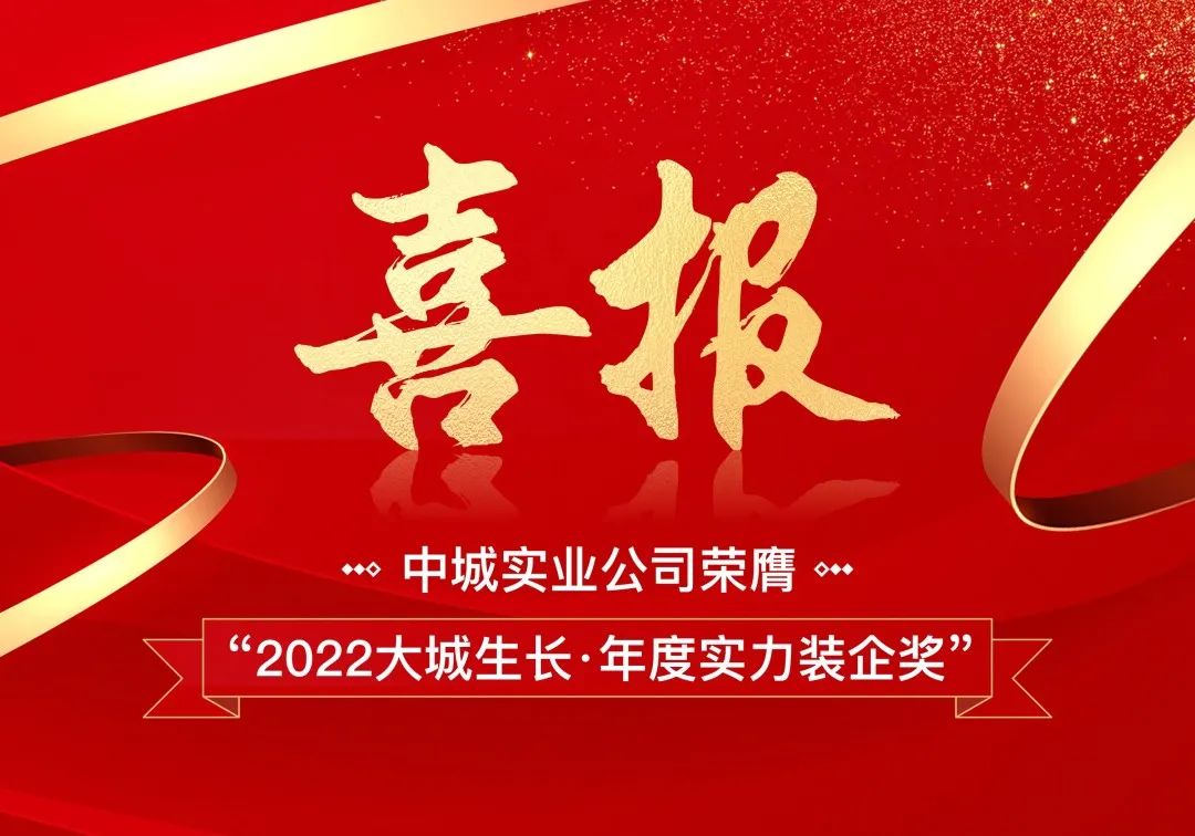 喜报｜中城实业公司荣膺“2022大城生长·年度实力装企奖”